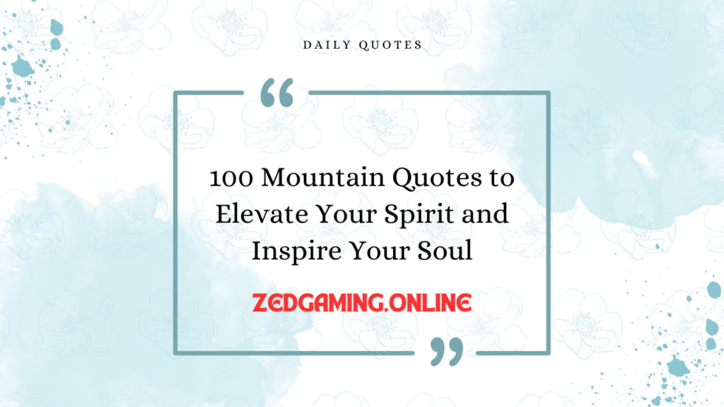 100 Mountain Quotes to Elevate Your Spirit and Inspire Your Soul