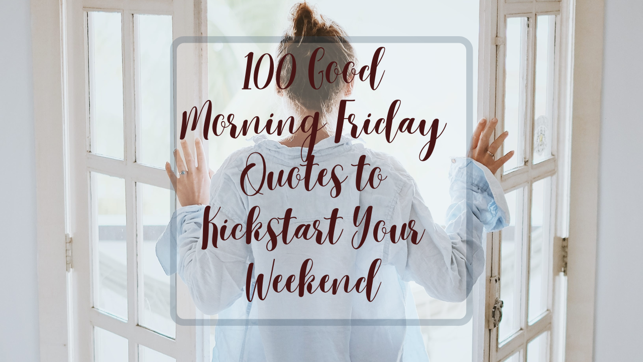 100 Good Morning Friday Quotes to Kickstart Your Weekend