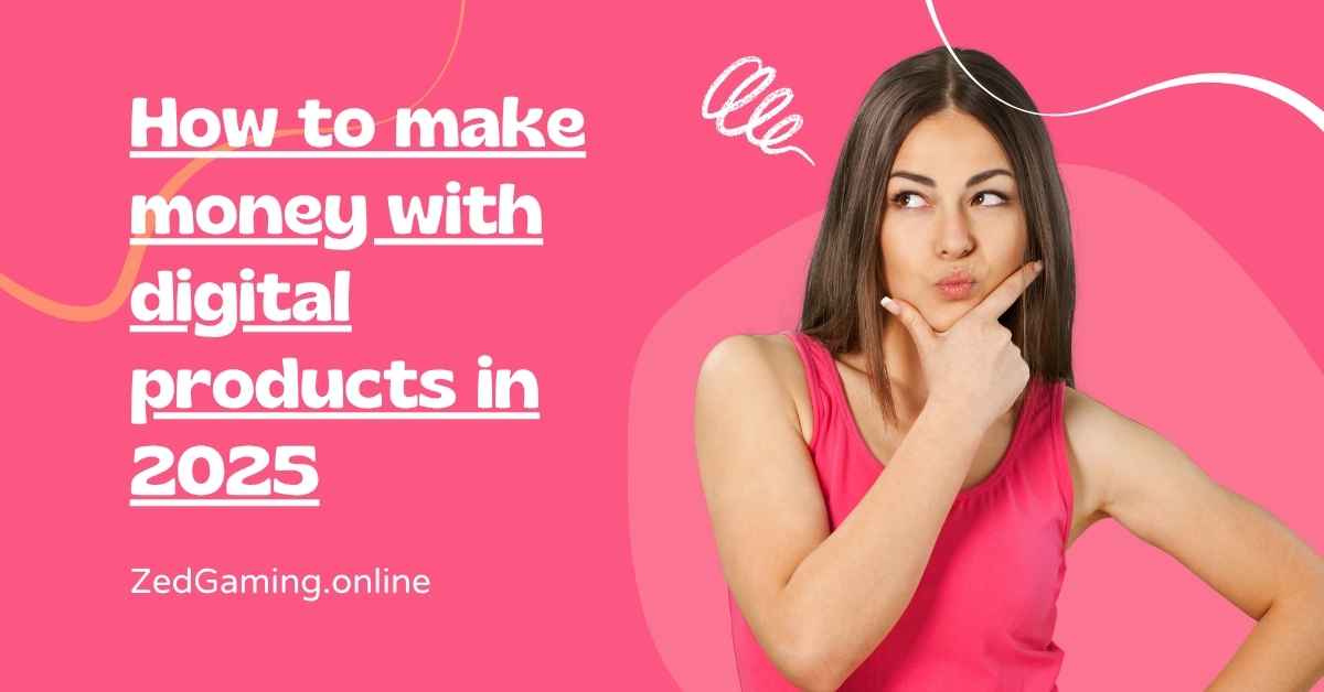 How to make money with digital products in 2025